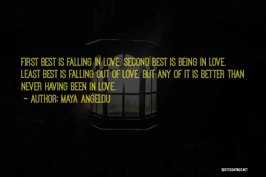 Maya Angelou Quotes: First Best Is Falling In Love. Second Best Is Being In Love. Least Best Is Falling Out Of Love. But