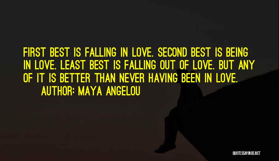Maya Angelou Quotes: First Best Is Falling In Love. Second Best Is Being In Love. Least Best Is Falling Out Of Love. But