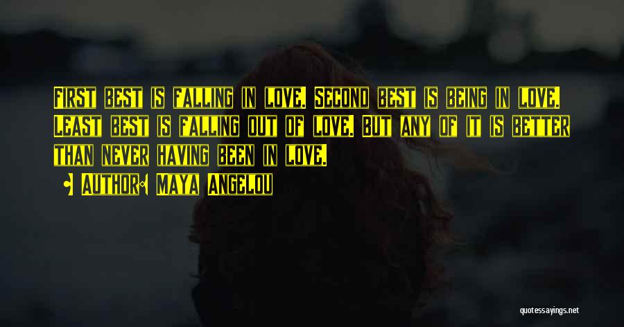 Maya Angelou Quotes: First Best Is Falling In Love. Second Best Is Being In Love. Least Best Is Falling Out Of Love. But