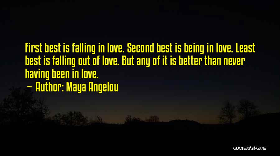 Maya Angelou Quotes: First Best Is Falling In Love. Second Best Is Being In Love. Least Best Is Falling Out Of Love. But