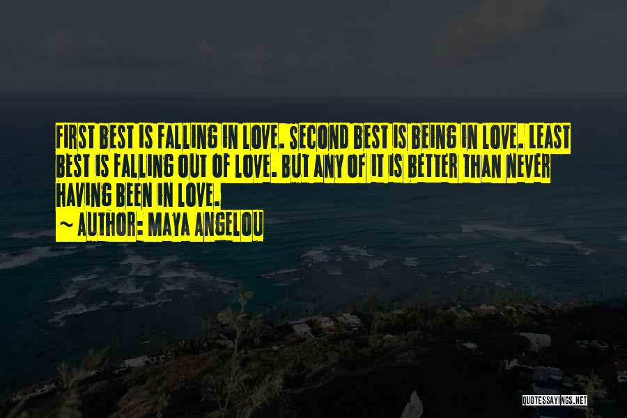 Maya Angelou Quotes: First Best Is Falling In Love. Second Best Is Being In Love. Least Best Is Falling Out Of Love. But