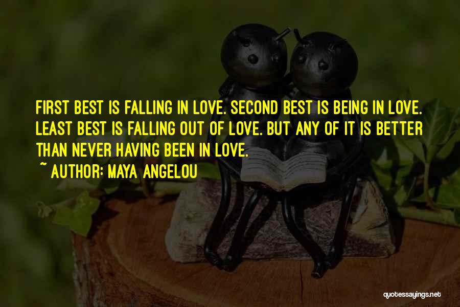Maya Angelou Quotes: First Best Is Falling In Love. Second Best Is Being In Love. Least Best Is Falling Out Of Love. But