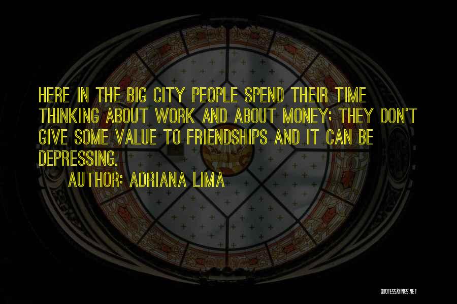 Adriana Lima Quotes: Here In The Big City People Spend Their Time Thinking About Work And About Money; They Don't Give Some Value