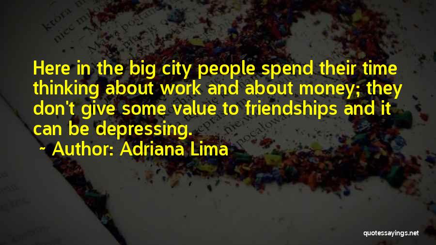 Adriana Lima Quotes: Here In The Big City People Spend Their Time Thinking About Work And About Money; They Don't Give Some Value