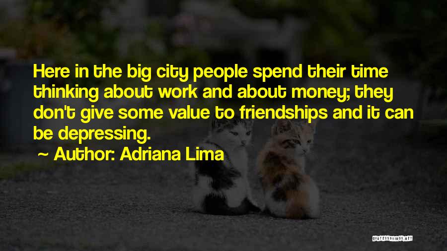 Adriana Lima Quotes: Here In The Big City People Spend Their Time Thinking About Work And About Money; They Don't Give Some Value