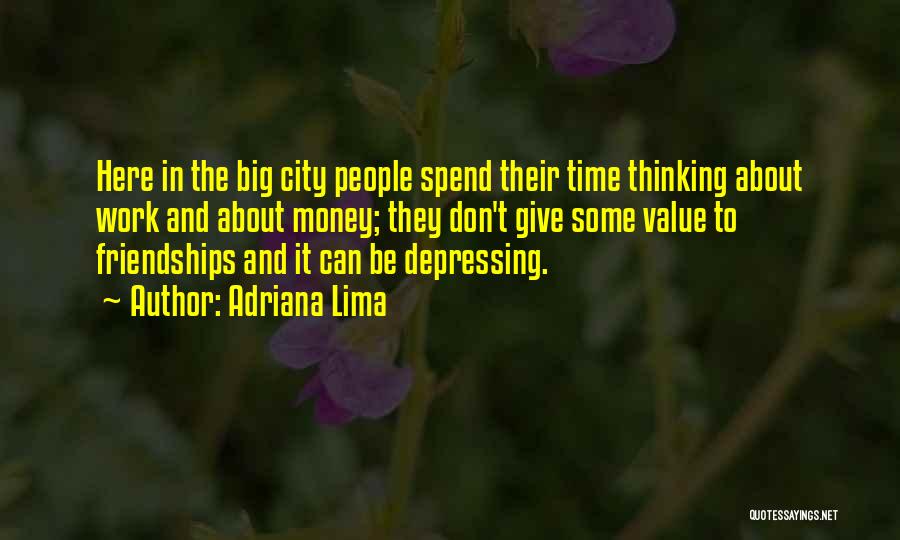 Adriana Lima Quotes: Here In The Big City People Spend Their Time Thinking About Work And About Money; They Don't Give Some Value