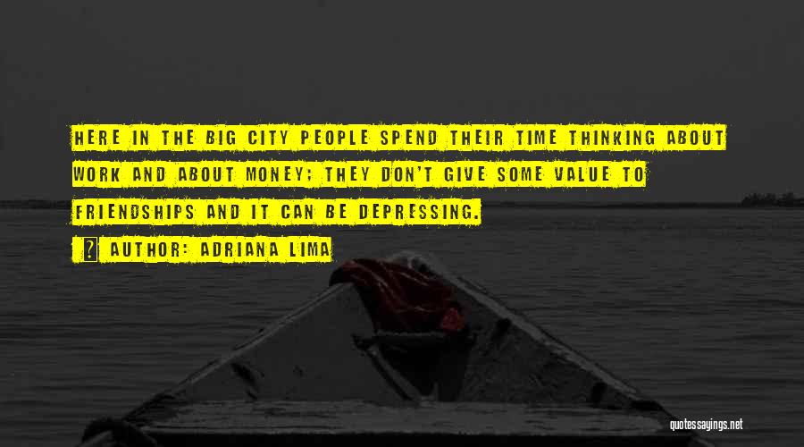 Adriana Lima Quotes: Here In The Big City People Spend Their Time Thinking About Work And About Money; They Don't Give Some Value