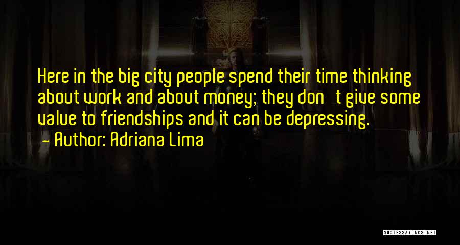 Adriana Lima Quotes: Here In The Big City People Spend Their Time Thinking About Work And About Money; They Don't Give Some Value