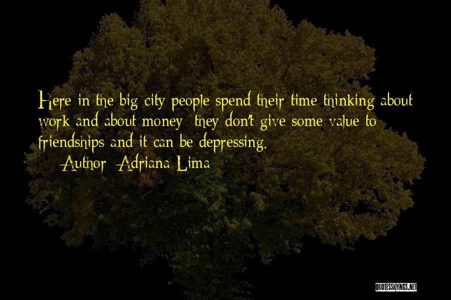 Adriana Lima Quotes: Here In The Big City People Spend Their Time Thinking About Work And About Money; They Don't Give Some Value