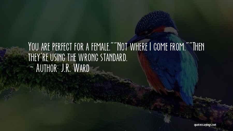 J.R. Ward Quotes: You Are Perfect For A Female.not Where I Come From.then They're Using The Wrong Standard.