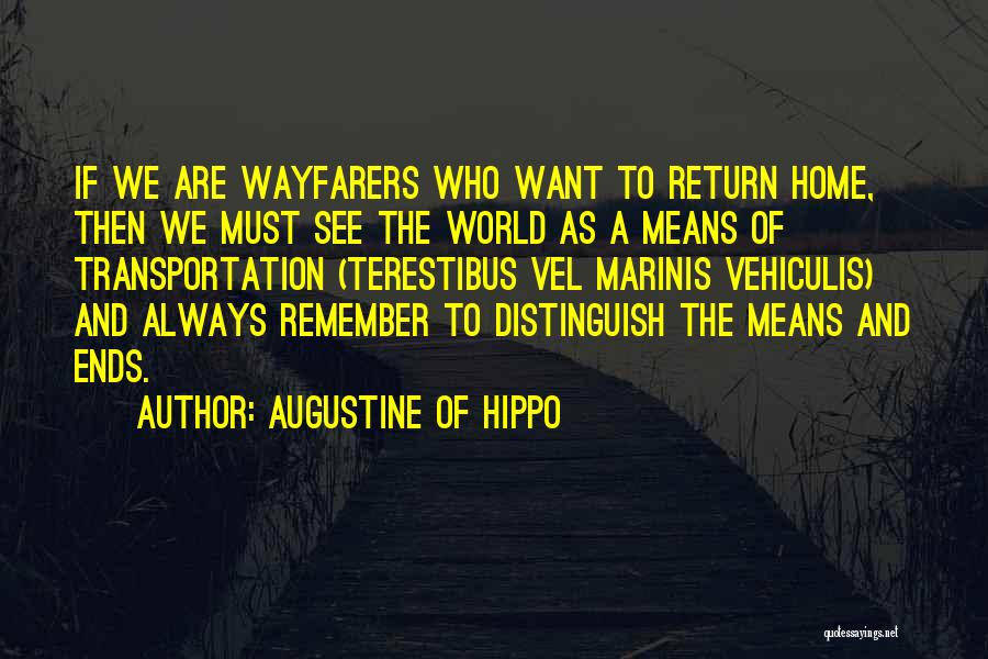 Augustine Of Hippo Quotes: If We Are Wayfarers Who Want To Return Home, Then We Must See The World As A Means Of Transportation