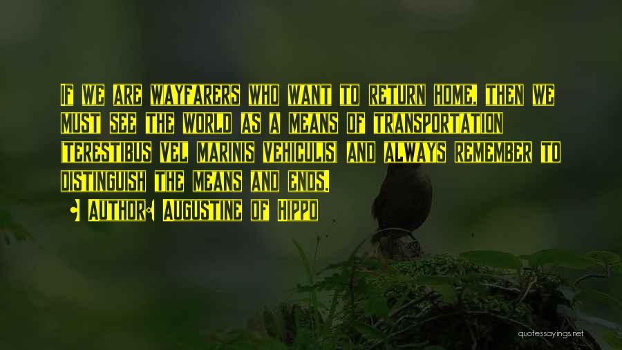 Augustine Of Hippo Quotes: If We Are Wayfarers Who Want To Return Home, Then We Must See The World As A Means Of Transportation