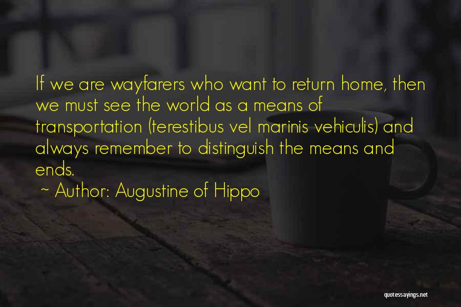 Augustine Of Hippo Quotes: If We Are Wayfarers Who Want To Return Home, Then We Must See The World As A Means Of Transportation