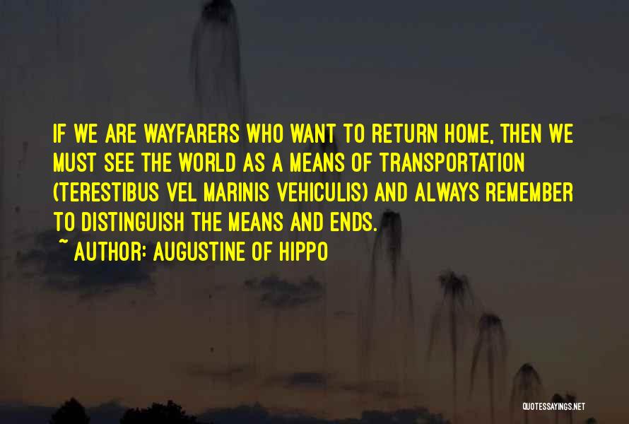 Augustine Of Hippo Quotes: If We Are Wayfarers Who Want To Return Home, Then We Must See The World As A Means Of Transportation