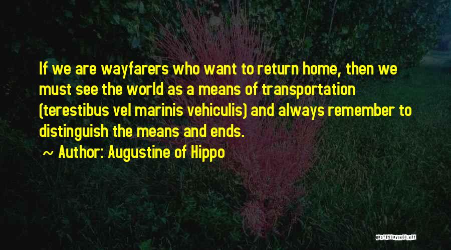 Augustine Of Hippo Quotes: If We Are Wayfarers Who Want To Return Home, Then We Must See The World As A Means Of Transportation