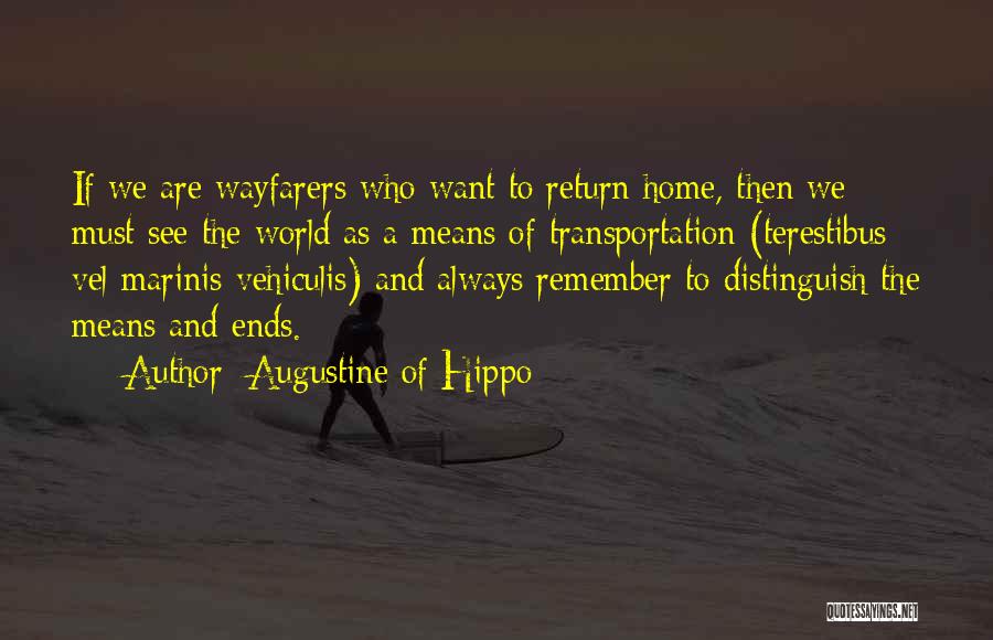 Augustine Of Hippo Quotes: If We Are Wayfarers Who Want To Return Home, Then We Must See The World As A Means Of Transportation