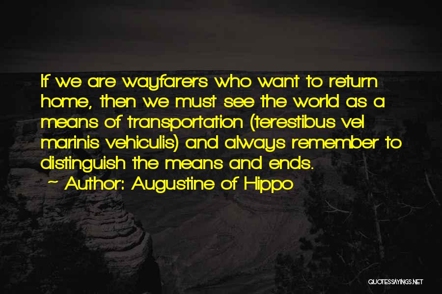 Augustine Of Hippo Quotes: If We Are Wayfarers Who Want To Return Home, Then We Must See The World As A Means Of Transportation