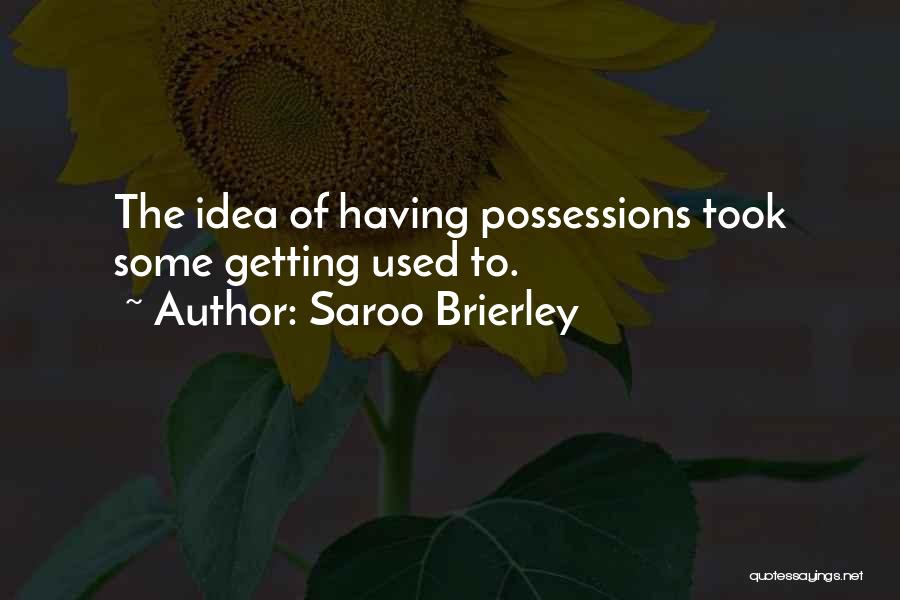 Saroo Brierley Quotes: The Idea Of Having Possessions Took Some Getting Used To.