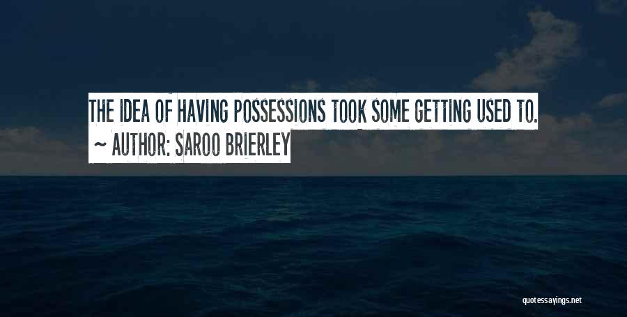 Saroo Brierley Quotes: The Idea Of Having Possessions Took Some Getting Used To.