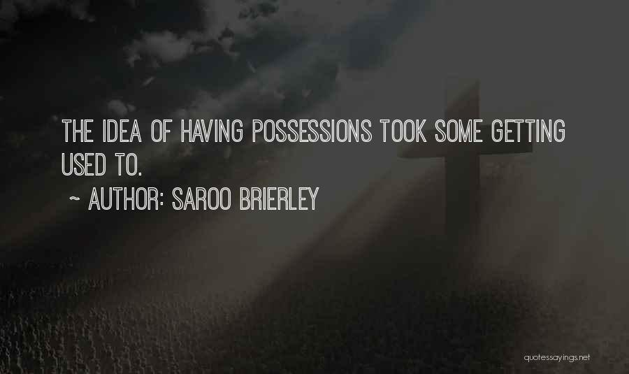 Saroo Brierley Quotes: The Idea Of Having Possessions Took Some Getting Used To.