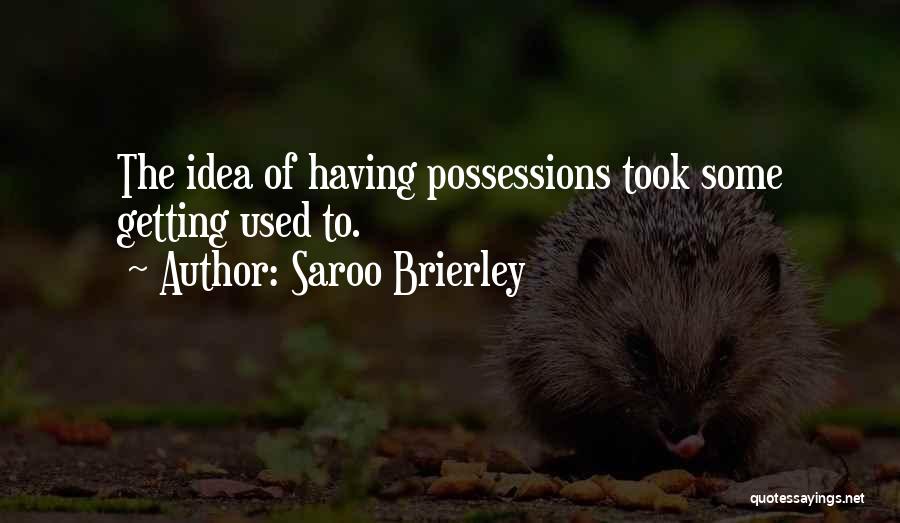 Saroo Brierley Quotes: The Idea Of Having Possessions Took Some Getting Used To.