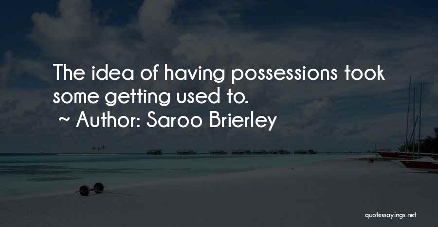 Saroo Brierley Quotes: The Idea Of Having Possessions Took Some Getting Used To.