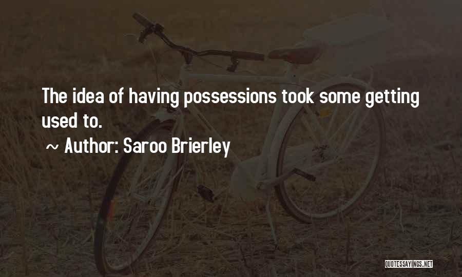 Saroo Brierley Quotes: The Idea Of Having Possessions Took Some Getting Used To.