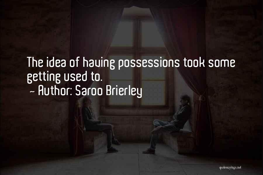 Saroo Brierley Quotes: The Idea Of Having Possessions Took Some Getting Used To.