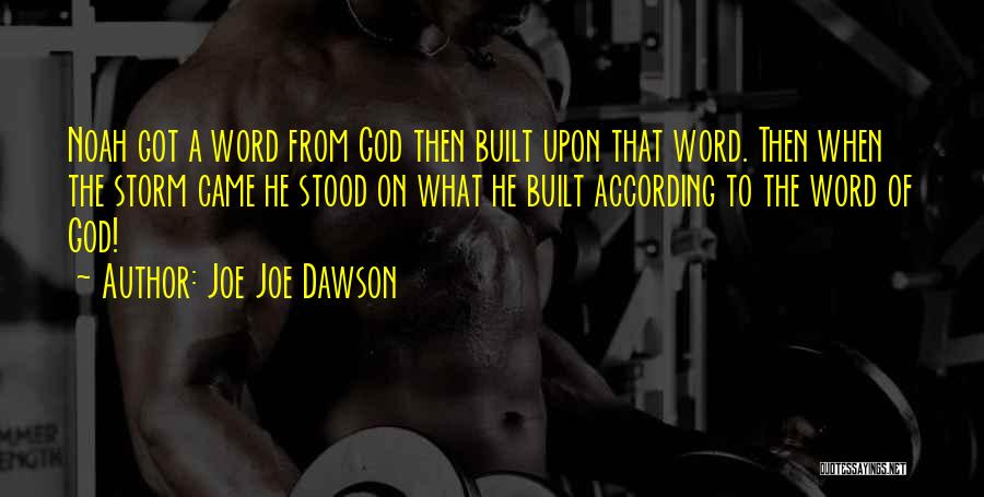 Joe Joe Dawson Quotes: Noah Got A Word From God Then Built Upon That Word. Then When The Storm Came He Stood On What
