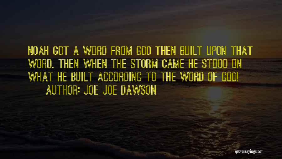 Joe Joe Dawson Quotes: Noah Got A Word From God Then Built Upon That Word. Then When The Storm Came He Stood On What