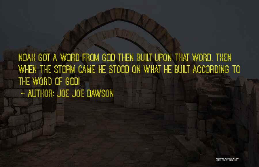 Joe Joe Dawson Quotes: Noah Got A Word From God Then Built Upon That Word. Then When The Storm Came He Stood On What