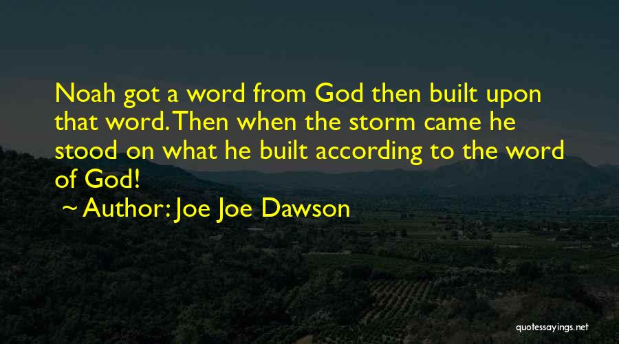 Joe Joe Dawson Quotes: Noah Got A Word From God Then Built Upon That Word. Then When The Storm Came He Stood On What