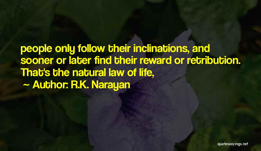 R.K. Narayan Quotes: People Only Follow Their Inclinations, And Sooner Or Later Find Their Reward Or Retribution. That's The Natural Law Of Life,