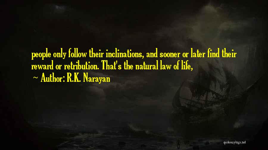 R.K. Narayan Quotes: People Only Follow Their Inclinations, And Sooner Or Later Find Their Reward Or Retribution. That's The Natural Law Of Life,