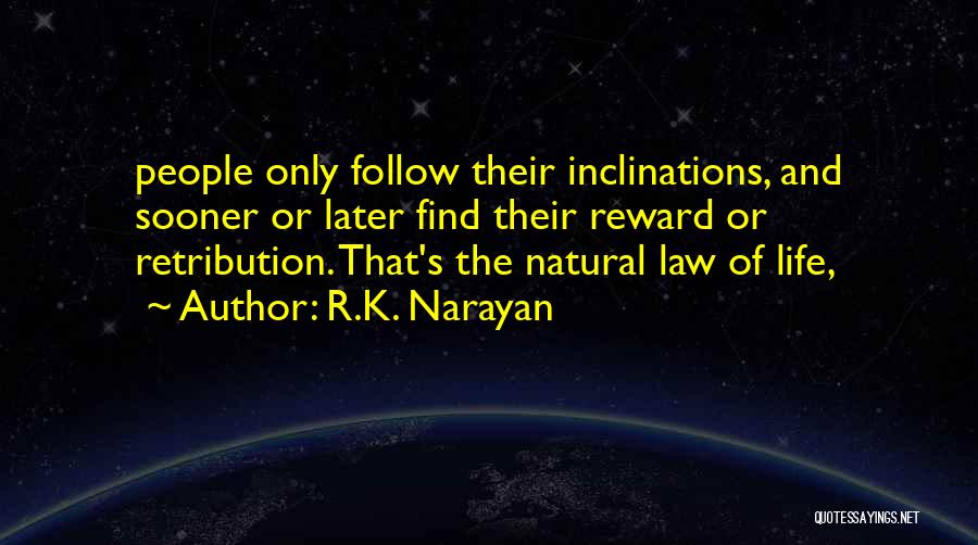 R.K. Narayan Quotes: People Only Follow Their Inclinations, And Sooner Or Later Find Their Reward Or Retribution. That's The Natural Law Of Life,