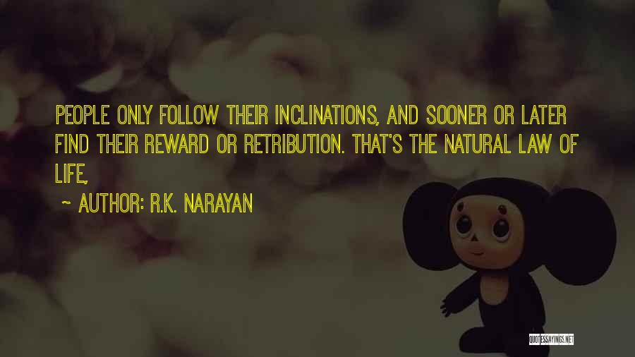 R.K. Narayan Quotes: People Only Follow Their Inclinations, And Sooner Or Later Find Their Reward Or Retribution. That's The Natural Law Of Life,