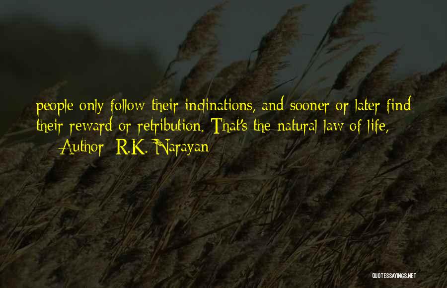 R.K. Narayan Quotes: People Only Follow Their Inclinations, And Sooner Or Later Find Their Reward Or Retribution. That's The Natural Law Of Life,