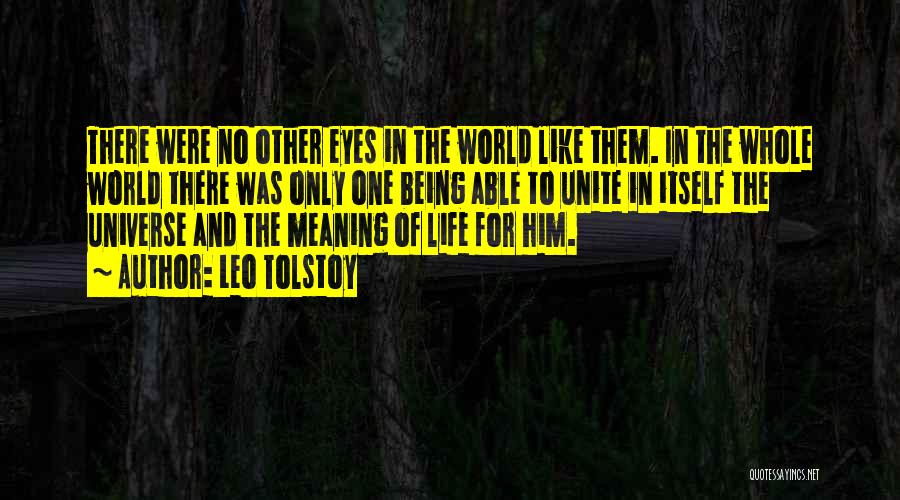 Leo Tolstoy Quotes: There Were No Other Eyes In The World Like Them. In The Whole World There Was Only One Being Able