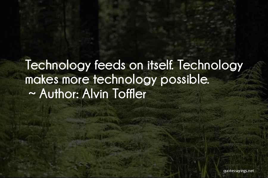 Alvin Toffler Quotes: Technology Feeds On Itself. Technology Makes More Technology Possible.