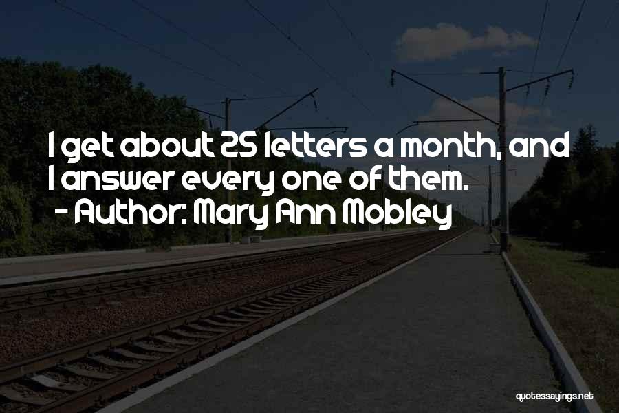 Mary Ann Mobley Quotes: I Get About 25 Letters A Month, And I Answer Every One Of Them.