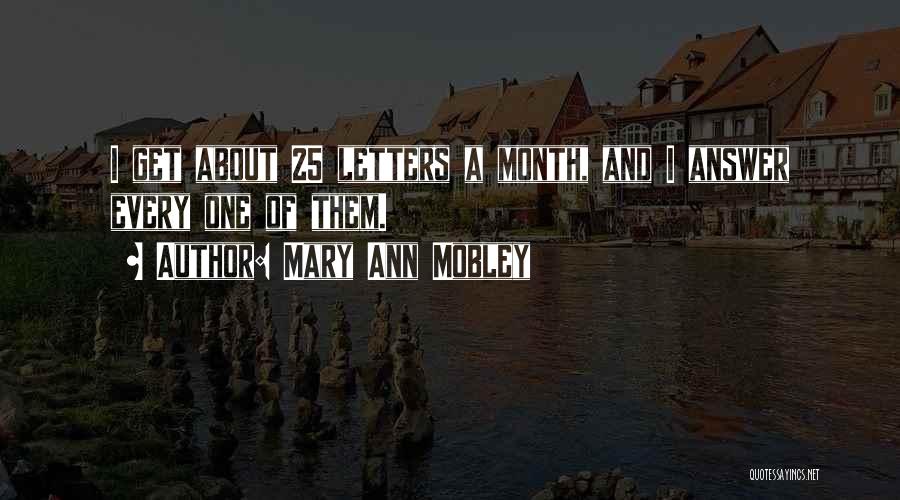 Mary Ann Mobley Quotes: I Get About 25 Letters A Month, And I Answer Every One Of Them.