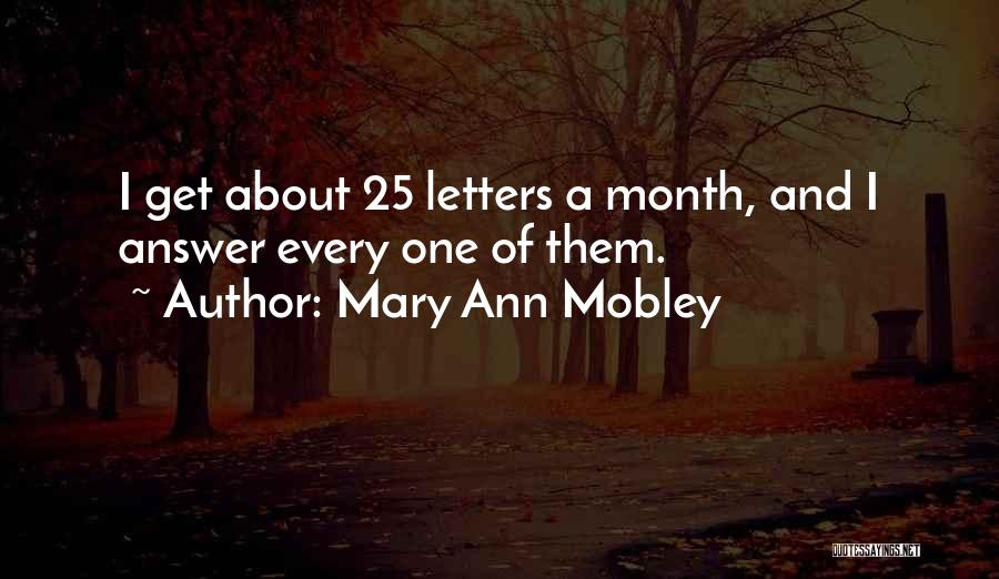 Mary Ann Mobley Quotes: I Get About 25 Letters A Month, And I Answer Every One Of Them.