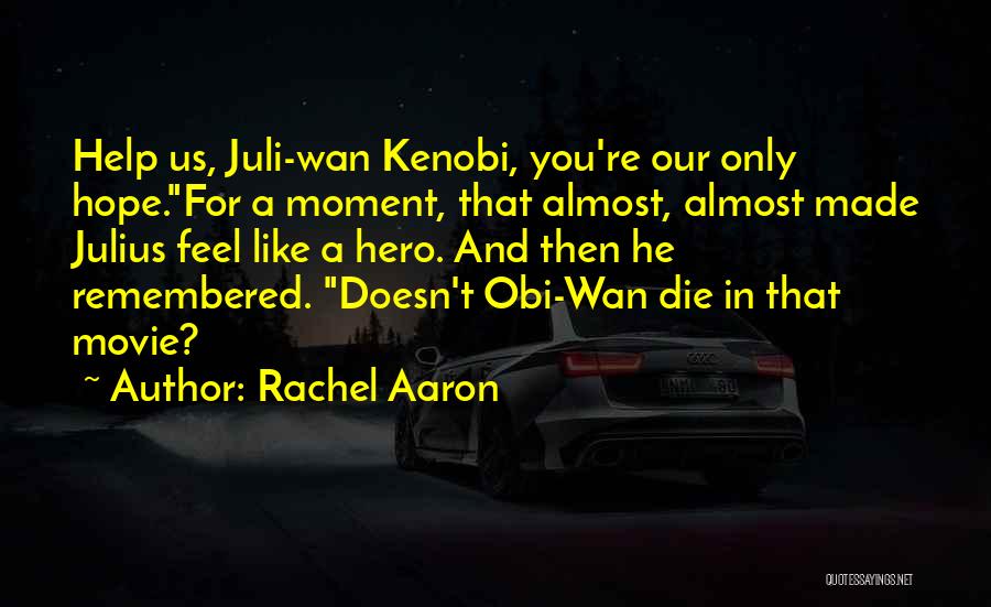 Rachel Aaron Quotes: Help Us, Juli-wan Kenobi, You're Our Only Hope.for A Moment, That Almost, Almost Made Julius Feel Like A Hero. And