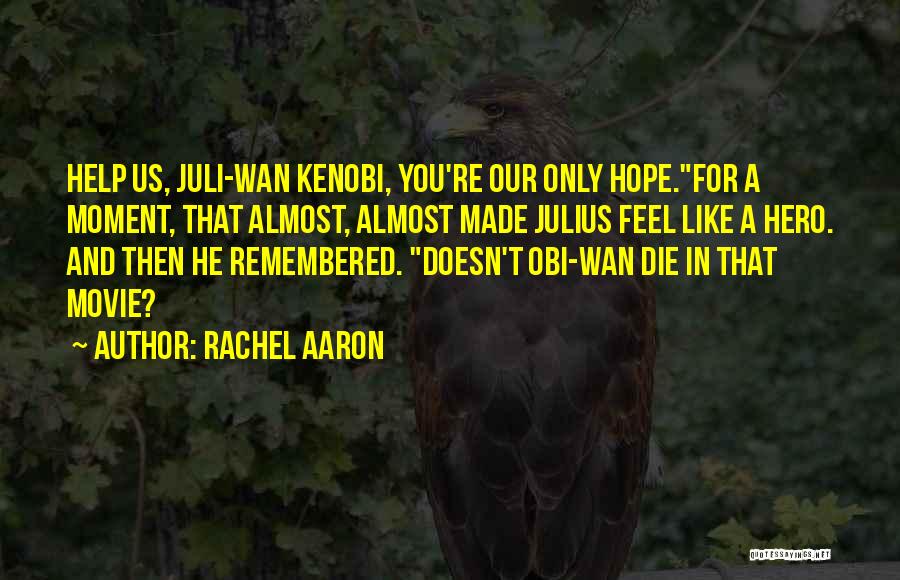 Rachel Aaron Quotes: Help Us, Juli-wan Kenobi, You're Our Only Hope.for A Moment, That Almost, Almost Made Julius Feel Like A Hero. And