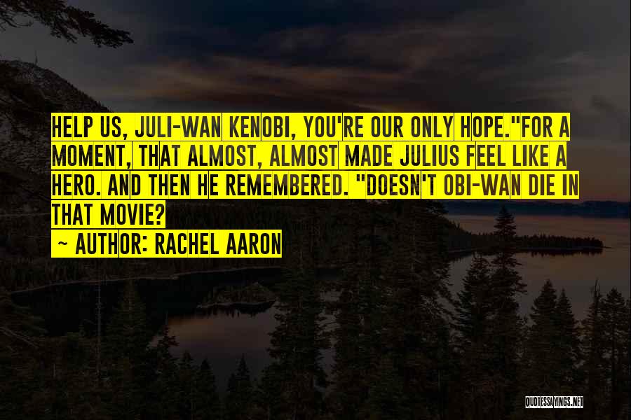 Rachel Aaron Quotes: Help Us, Juli-wan Kenobi, You're Our Only Hope.for A Moment, That Almost, Almost Made Julius Feel Like A Hero. And