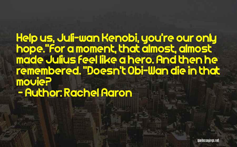 Rachel Aaron Quotes: Help Us, Juli-wan Kenobi, You're Our Only Hope.for A Moment, That Almost, Almost Made Julius Feel Like A Hero. And