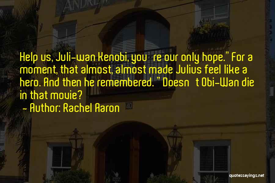 Rachel Aaron Quotes: Help Us, Juli-wan Kenobi, You're Our Only Hope.for A Moment, That Almost, Almost Made Julius Feel Like A Hero. And