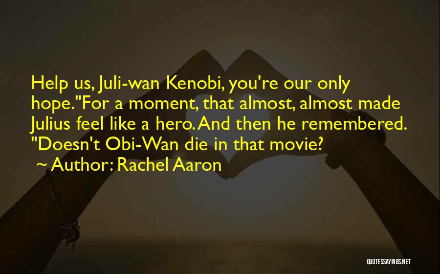 Rachel Aaron Quotes: Help Us, Juli-wan Kenobi, You're Our Only Hope.for A Moment, That Almost, Almost Made Julius Feel Like A Hero. And