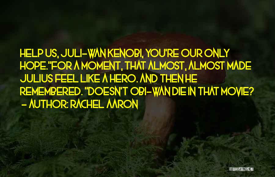 Rachel Aaron Quotes: Help Us, Juli-wan Kenobi, You're Our Only Hope.for A Moment, That Almost, Almost Made Julius Feel Like A Hero. And