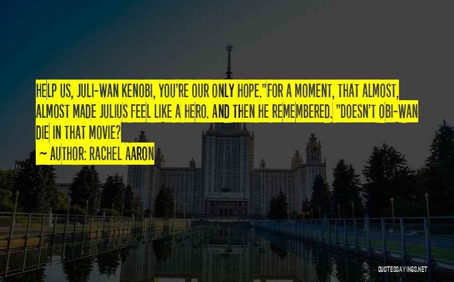 Rachel Aaron Quotes: Help Us, Juli-wan Kenobi, You're Our Only Hope.for A Moment, That Almost, Almost Made Julius Feel Like A Hero. And